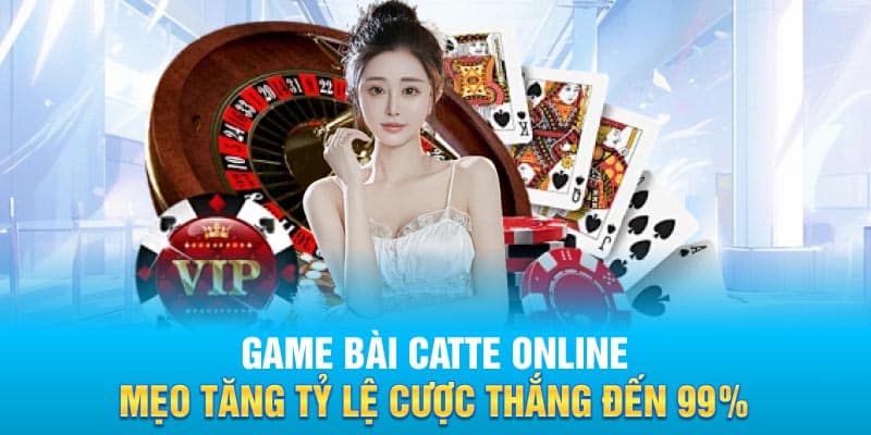 Game Bài Catte Online - Mẹo Tăng Tỷ Lệ Cược Thắng Đến 99%