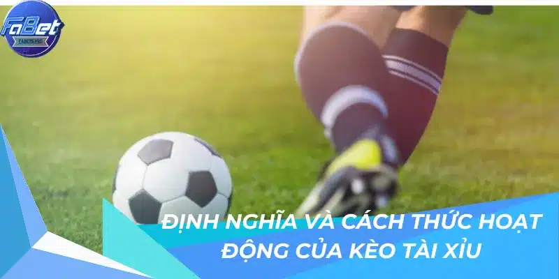 Định nghĩa và cách thức hoạt động của kèo tài xỉu