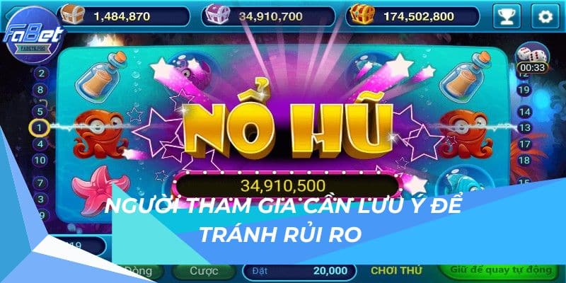 Mẹo chơi nổ hũ dễ thắng tại Fabet từ cao thủ lâu năm 4 Người tham gia cần lưu ý để tránh rủi ro