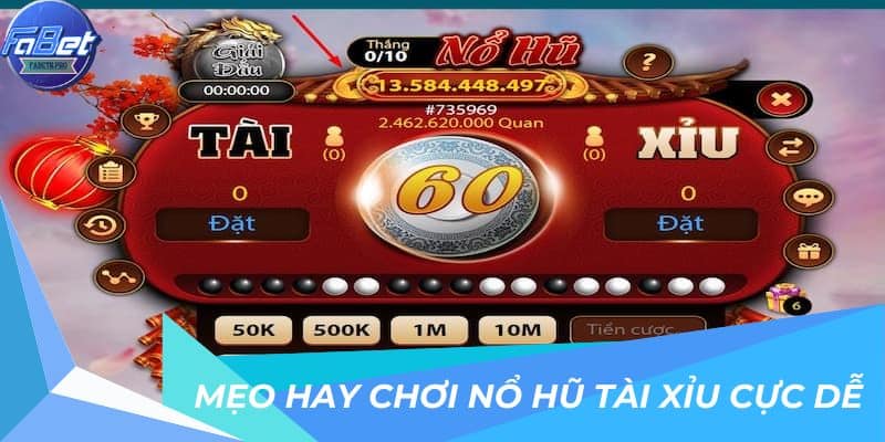 Mẹo hay chơi nổ hũ tài xỉu cực dễ