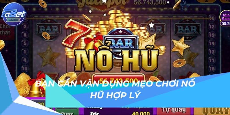 Mẹo chơi nổ hũ dễ thắng tại Fabet từ cao thủ lâu năm 3 Bạn cần vận dụng mẹo chơi nổ hũ hợp lý