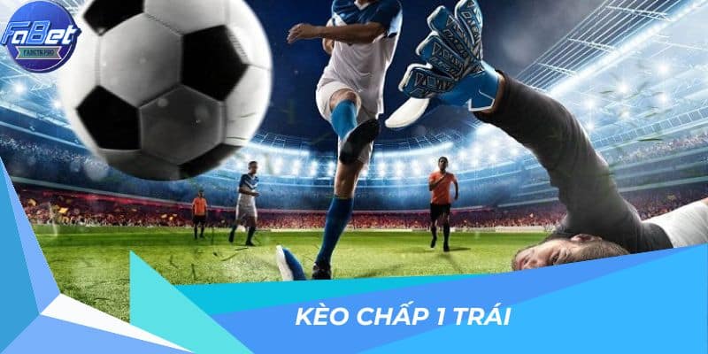 Kèo Chấp 1 Trái - Cách Chơi Và Chiến Thuật Tối Ưu Lợi Nhuận