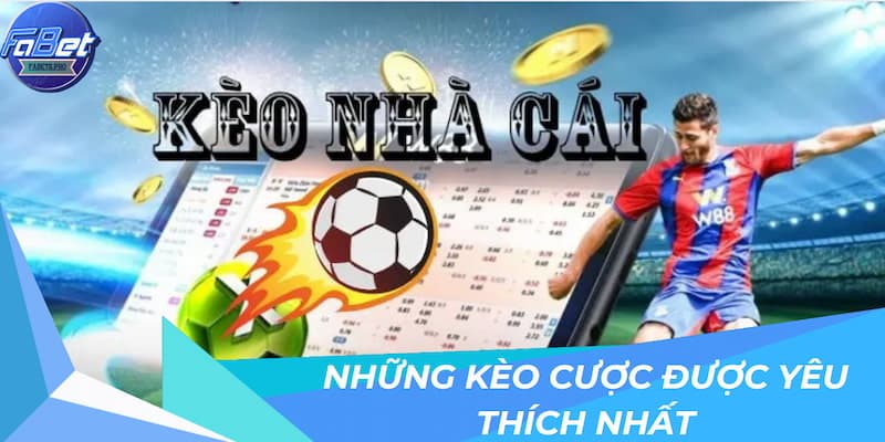 Điểm qua những kèo cược được yêu thích nhất tại nhà cái